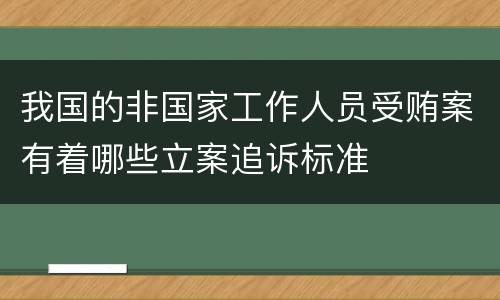 我国的非国家工作人员受贿案有着哪些立案追诉标准