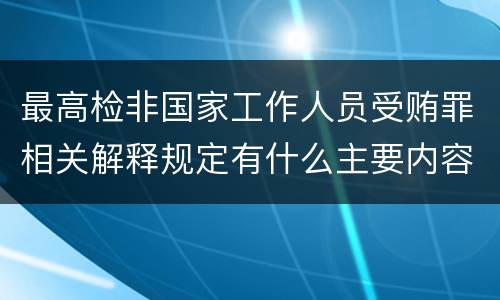 最高检非国家工作人员受贿罪相关解释规定有什么主要内容