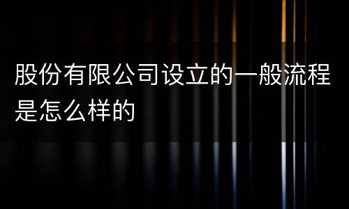 股份有限公司设立的一般流程是怎么样的