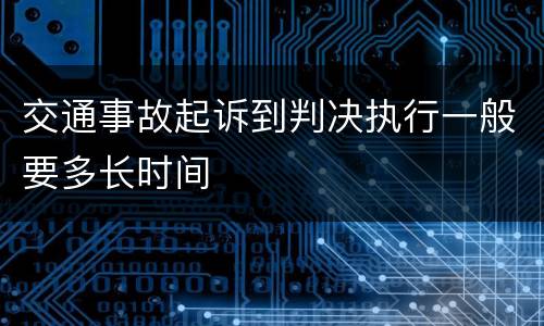 交通事故起诉到判决执行一般要多长时间
