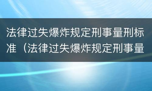 法律过失爆炸规定刑事量刑标准（法律过失爆炸规定刑事量刑标准是）