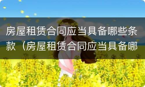 房屋租赁合同应当具备哪些条款（房屋租赁合同应当具备哪些条款内容）