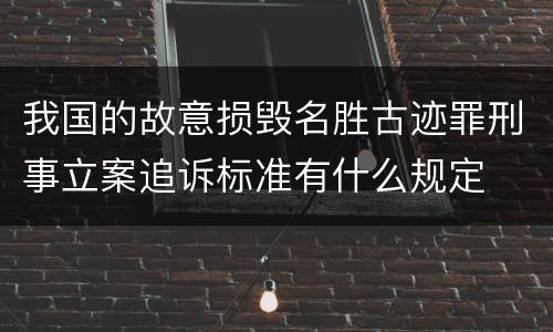 我国的故意损毁名胜古迹罪刑事立案追诉标准有什么规定