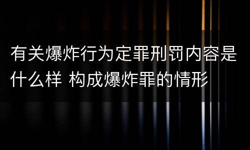 有关爆炸行为定罪刑罚内容是什么样 构成爆炸罪的情形