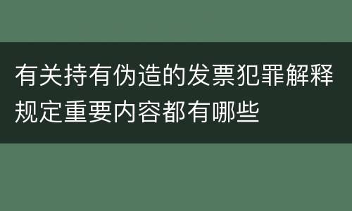 有关持有伪造的发票犯罪解释规定重要内容都有哪些