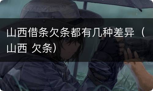 山西借条欠条都有几种差异（山西 欠条）