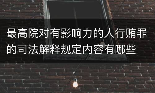最高院对有影响力的人行贿罪的司法解释规定内容有哪些
