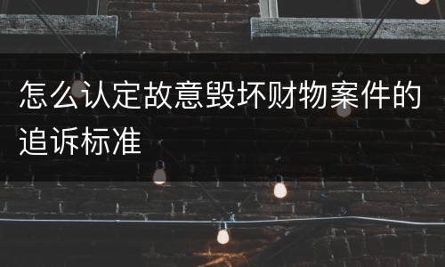 怎么认定故意毁坏财物案件的追诉标准