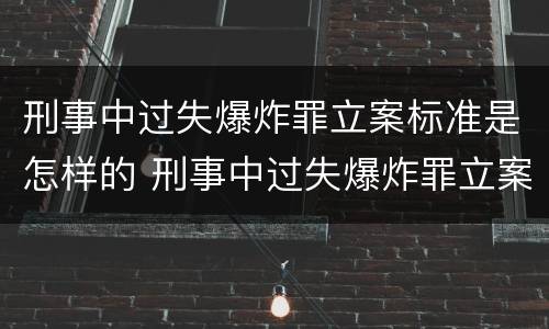 刑事中过失爆炸罪立案标准是怎样的 刑事中过失爆炸罪立案标准是怎样的呢
