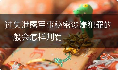 过失泄露军事秘密涉嫌犯罪的一般会怎样判罚