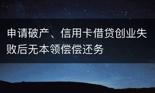 申请破产、信用卡借贷创业失败后无本领偿偿还务