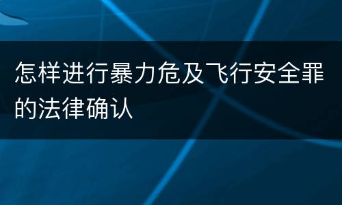 怎样进行暴力危及飞行安全罪的法律确认