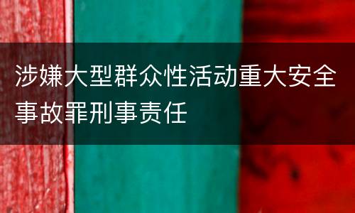 涉嫌大型群众性活动重大安全事故罪刑事责任