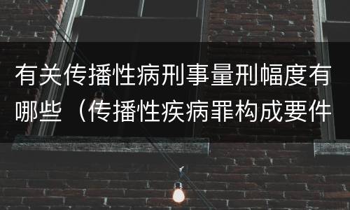 有关传播性病刑事量刑幅度有哪些（传播性疾病罪构成要件）
