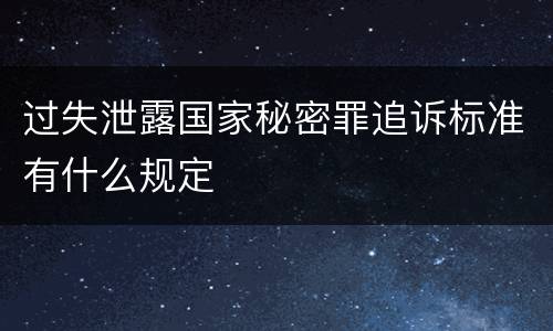 过失泄露国家秘密罪追诉标准有什么规定