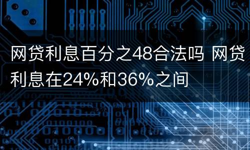 网贷利息百分之48合法吗 网贷利息在24%和36%之间