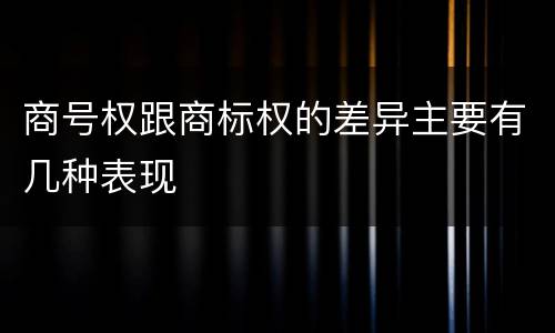 商号权跟商标权的差异主要有几种表现