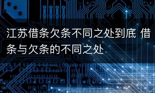 江苏借条欠条不同之处到底 借条与欠条的不同之处