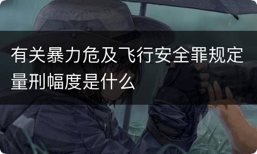有关暴力危及飞行安全罪规定量刑幅度是什么