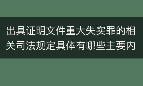 出具证明文件重大失实罪的相关司法规定具体有哪些主要内容