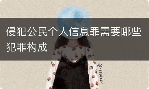 侵犯公民个人信息罪需要哪些犯罪构成