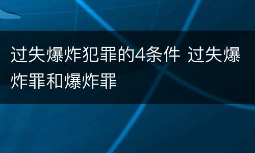 过失爆炸犯罪的4条件 过失爆炸罪和爆炸罪