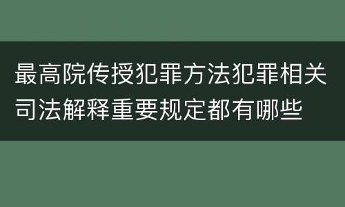 最高院传授犯罪方法犯罪相关司法解释重要规定都有哪些