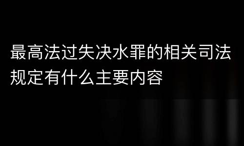 最高法过失决水罪的相关司法规定有什么主要内容