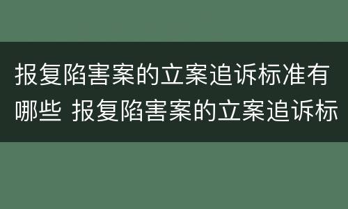 报复陷害案的立案追诉标准有哪些 报复陷害案的立案追诉标准有哪些条款