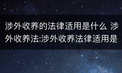 涉外收养的法律适用是什么 涉外收养法:涉外收养法律适用是怎么规定的