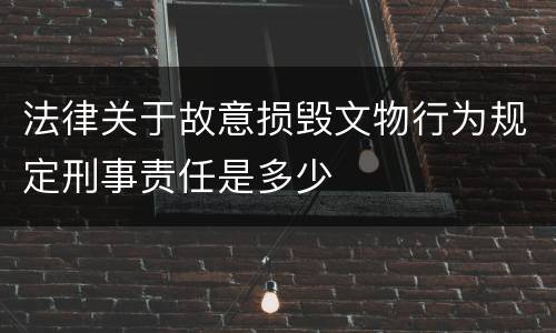 法律关于故意损毁文物行为规定刑事责任是多少