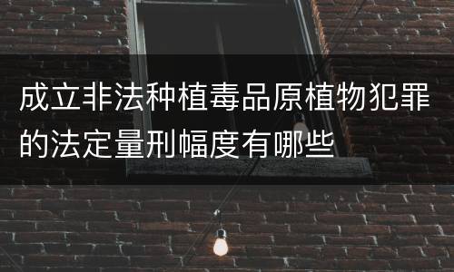 成立非法种植毒品原植物犯罪的法定量刑幅度有哪些
