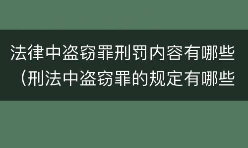 法律中盗窃罪刑罚内容有哪些（刑法中盗窃罪的规定有哪些）