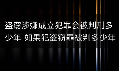 盗窃涉嫌成立犯罪会被判刑多少年 如果犯盗窃罪被判多少年