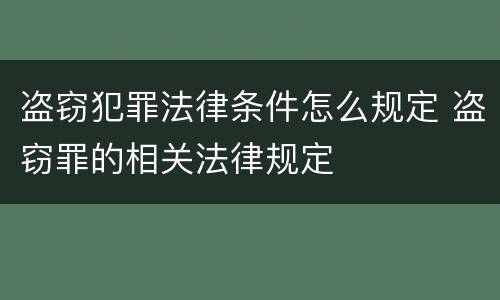 盗窃犯罪法律条件怎么规定 盗窃罪的相关法律规定