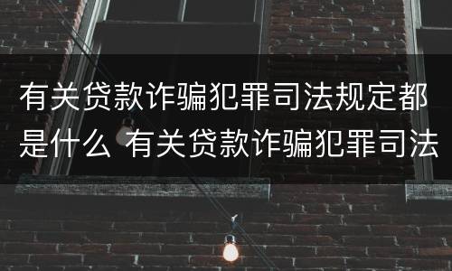 有关贷款诈骗犯罪司法规定都是什么 有关贷款诈骗犯罪司法规定都是什么案件