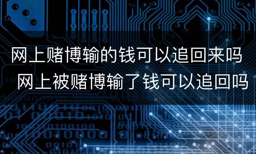 网上赌博输的钱可以追回来吗 网上被赌博输了钱可以追回吗