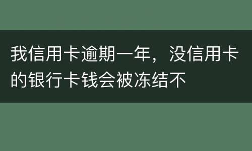 我信用卡逾期一年，没信用卡的银行卡钱会被冻结不