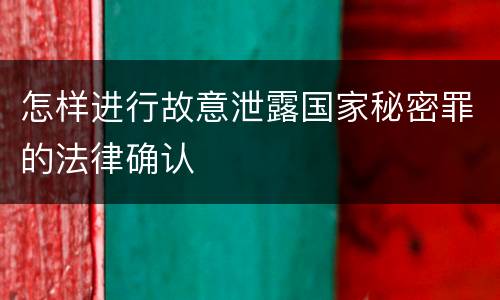 怎样进行故意泄露国家秘密罪的法律确认