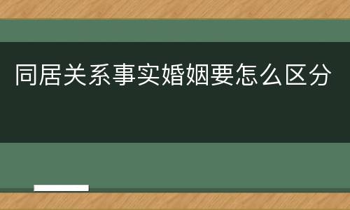同居关系事实婚姻要怎么区分
