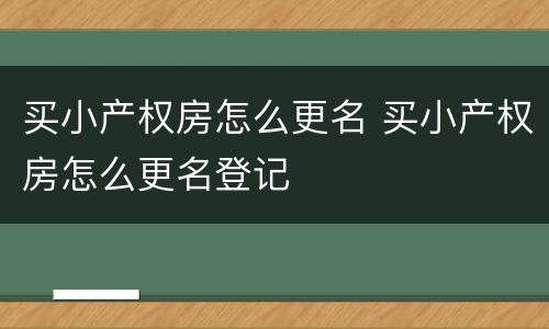 买小产权房怎么更名 买小产权房怎么更名登记