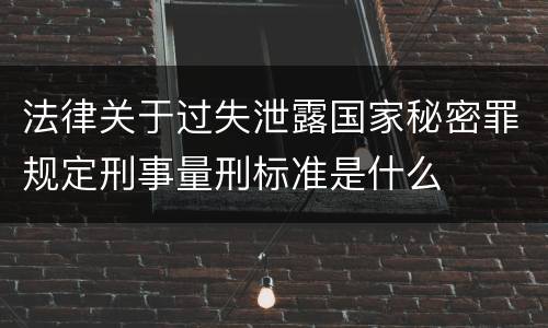 法律关于过失泄露国家秘密罪规定刑事量刑标准是什么