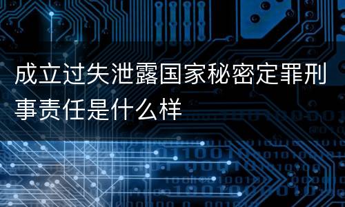 成立过失泄露国家秘密定罪刑事责任是什么样