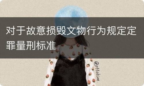 对于故意损毁文物行为规定定罪量刑标准