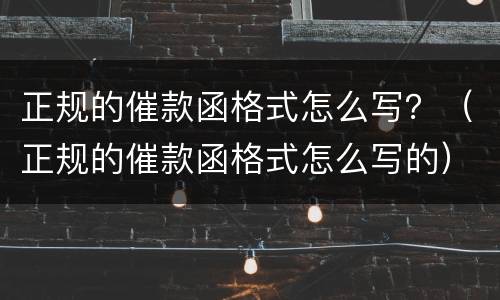 正规的催款函格式怎么写？（正规的催款函格式怎么写的）