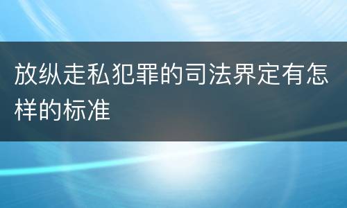 放纵走私犯罪的司法界定有怎样的标准