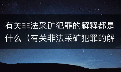 有关非法采矿犯罪的解释都是什么（有关非法采矿犯罪的解释都是什么意思）