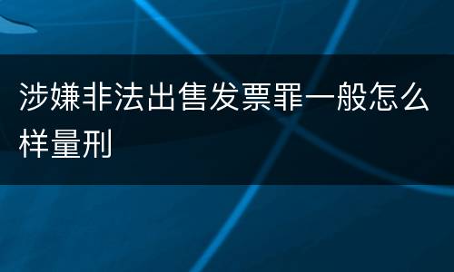 涉嫌非法出售发票罪一般怎么样量刑