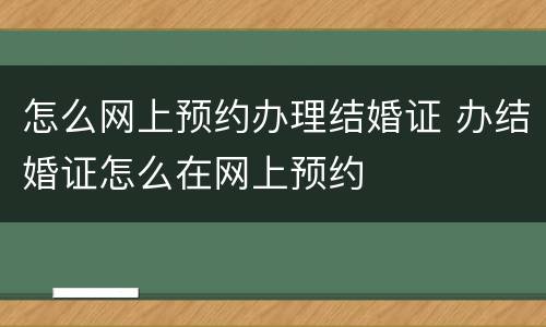 怎么网上预约办理结婚证 办结婚证怎么在网上预约
