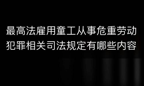 最高法雇用童工从事危重劳动犯罪相关司法规定有哪些内容